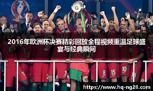 2016年欧洲杯决赛精彩回放全程视频重温足球盛宴与经典瞬间